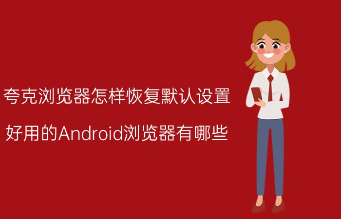 夸克浏览器怎样恢复默认设置 好用的Android浏览器有哪些？